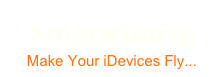 >macsimize
Make Your iDevices Fly...