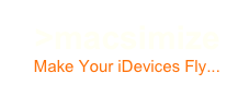 >macsimize
Make Your iDevices Fly...